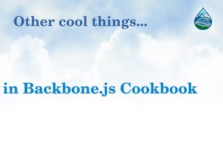Other cool things...
in Backbone.js Cookbook
 