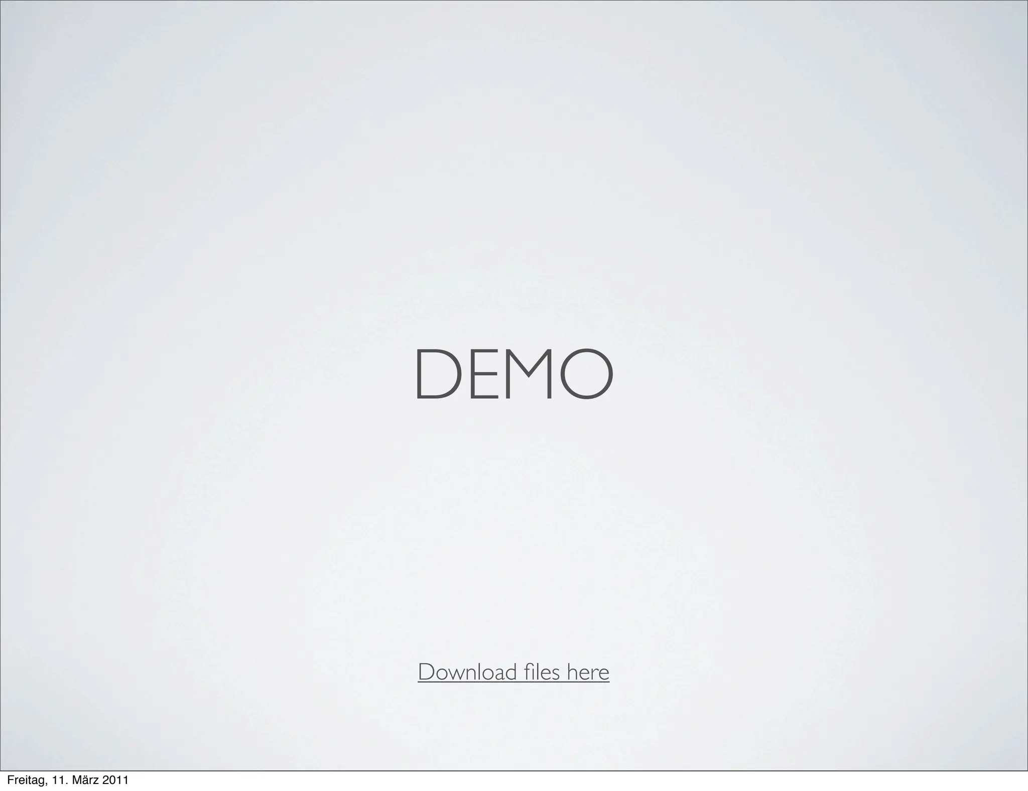 DEMO


                         Download ﬁles here



Freitag, 11. März 2011
 