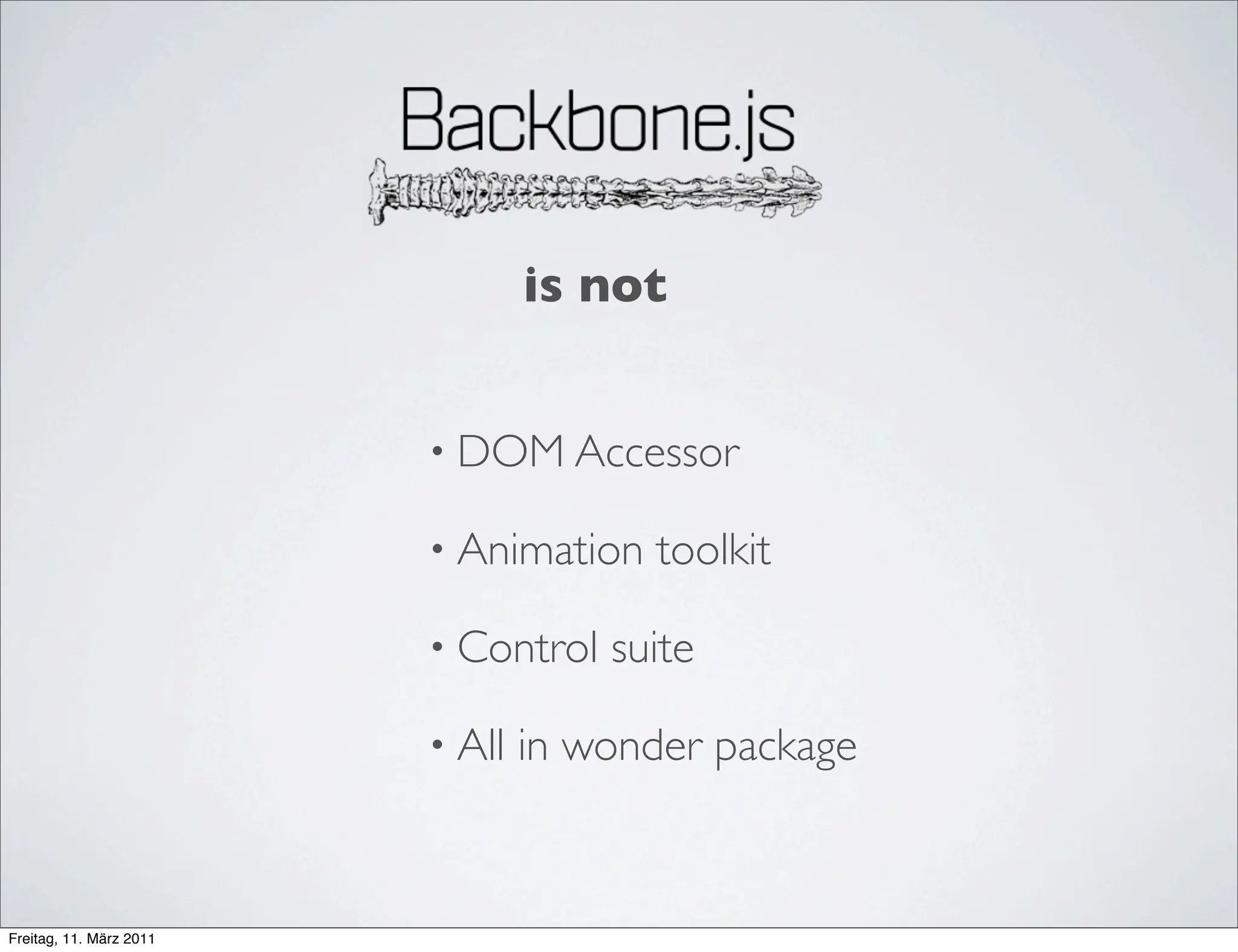 is not


                         • DOM Accessor

                         • Animation   toolkit

                         • Control   suite

                         • All   in wonder package



Freitag, 11. März 2011
 