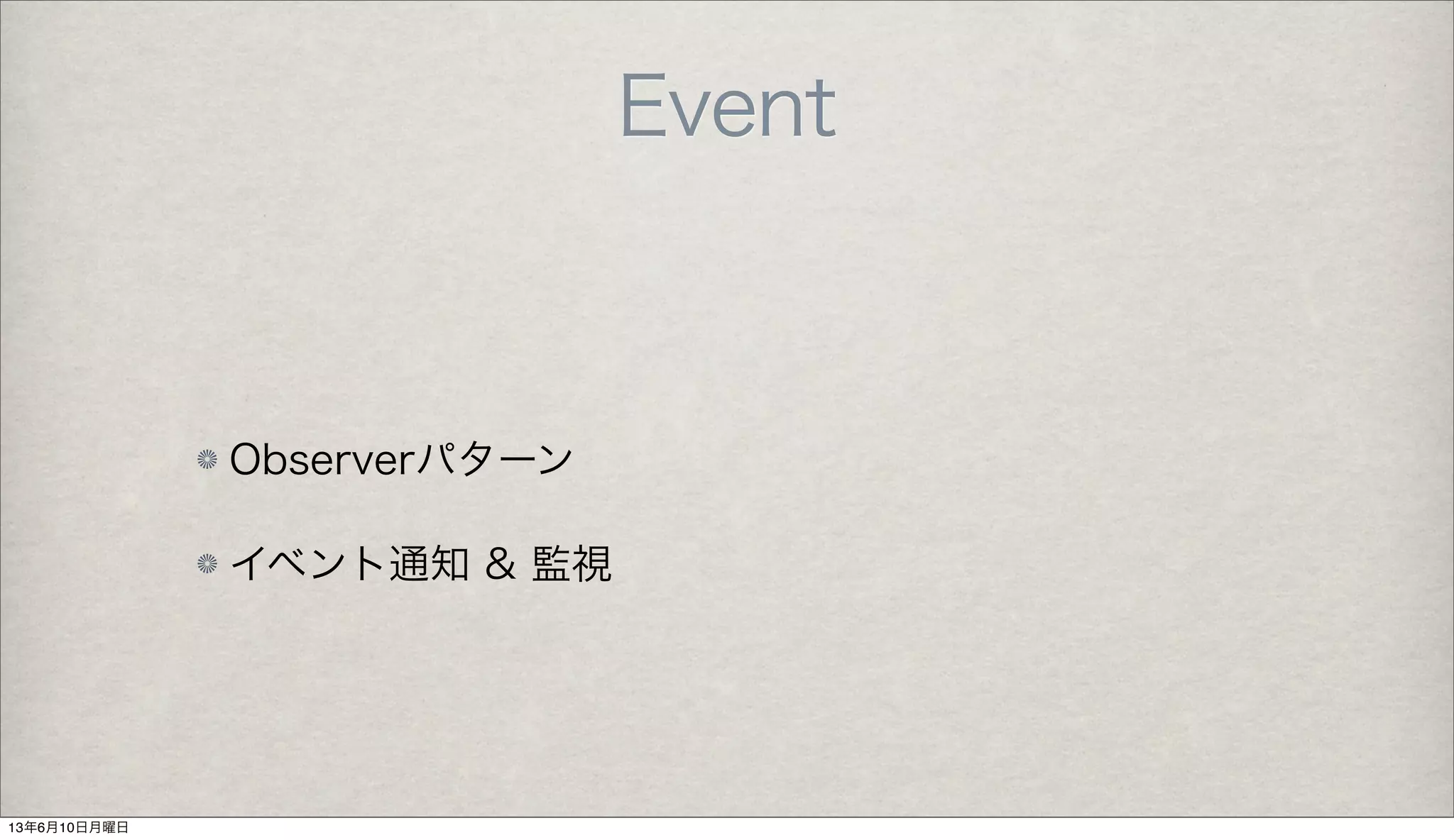 Event
Observerパターン
イベント通知 & 監視
13年6月10日月曜日
 
