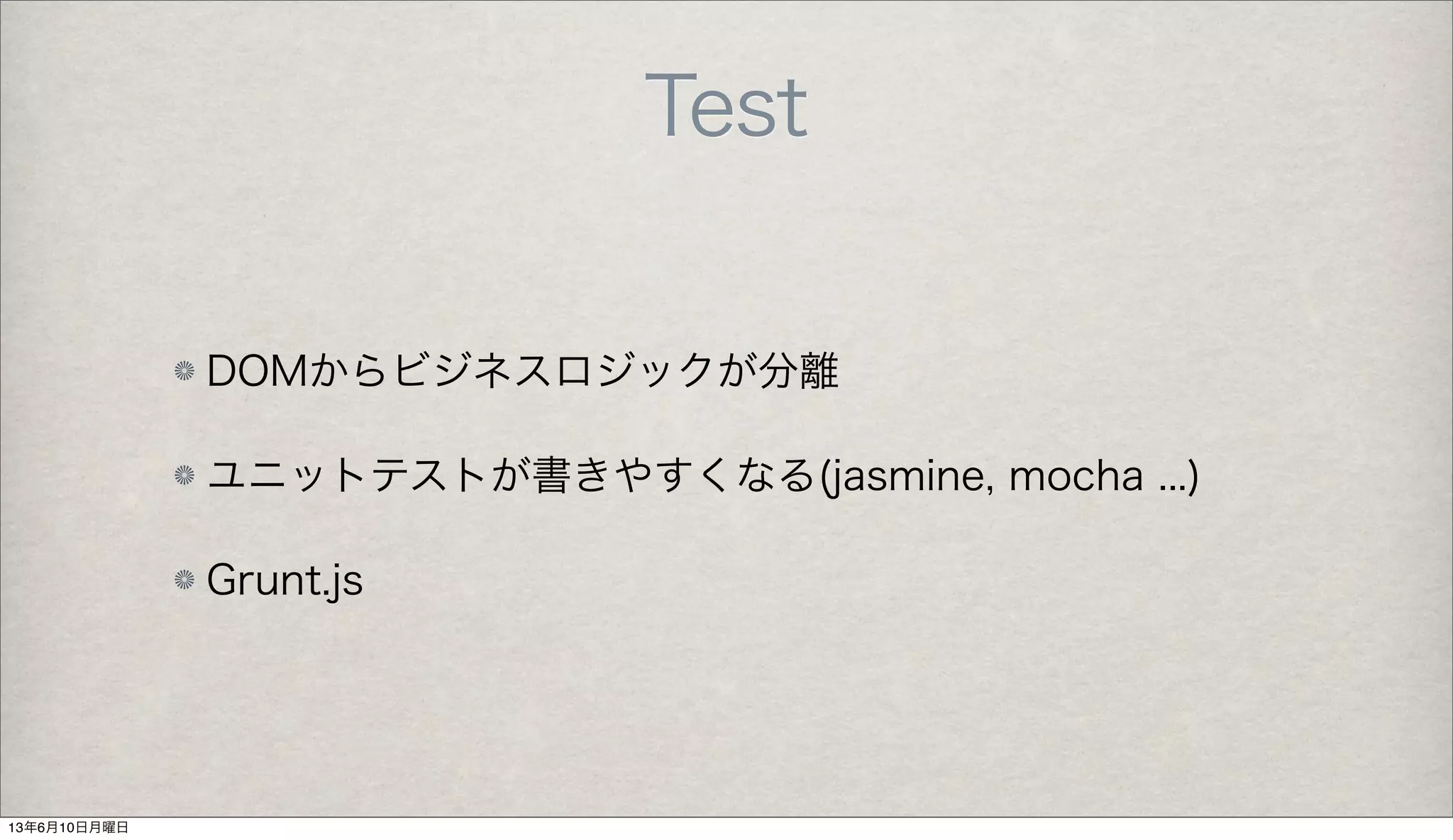 Test
DOMからビジネスロジックが分離
ユニットテストが書きやすくなる(jasmine, mocha ...)
Grunt.js
13年6月10日月曜日
 