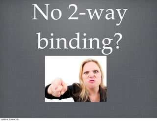 No 2-way
binding?
суббота, 1 июня 13 г.
 