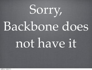 Sorry,
Backbone does
not have it
суббота, 1 июня 13 г.
 