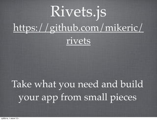 Rivets.js
https://github.com/mikeric/
rivets
Take what you need and build
your app from small pieces
суббота, 1 июня 13 г.
 