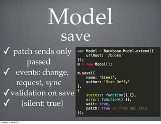 Model
✓ patch sends only
passed
✓ events: change,
request, sync
✓validation on save
✓ {silent: true}
save
суббота, 1 июня 13 г.
 