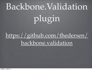 Backbone.Validation
plugin
https://github.com/thedersen/
backbone.validation
суббота, 1 июня 13 г.
 