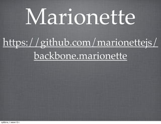 Marionette
https://github.com/marionettejs/
backbone.marionette
суббота, 1 июня 13 г.
 