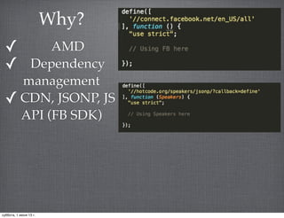 ✓ AMD
✓ Dependency
management
✓ CDN, JSONP, JS
API (FB SDK)
Why?
суббота, 1 июня 13 г.
 