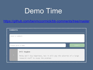Demo Time
https://github.com/benmccormick/bb-comments/tree/master
 