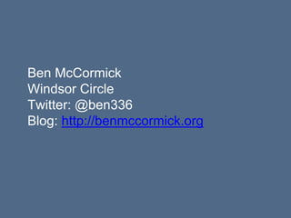 Ben McCormick
Windsor Circle
Twitter: @ben336
Blog: http://benmccormick.org
 