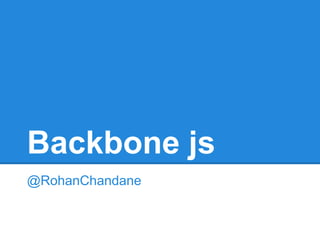 Backbone js
@RohanChandane
 