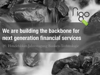 1
We are building the backbone for  
next generation ﬁnancial services
20. Handelsblatt-Jahrestagung Banken-Technologie
 