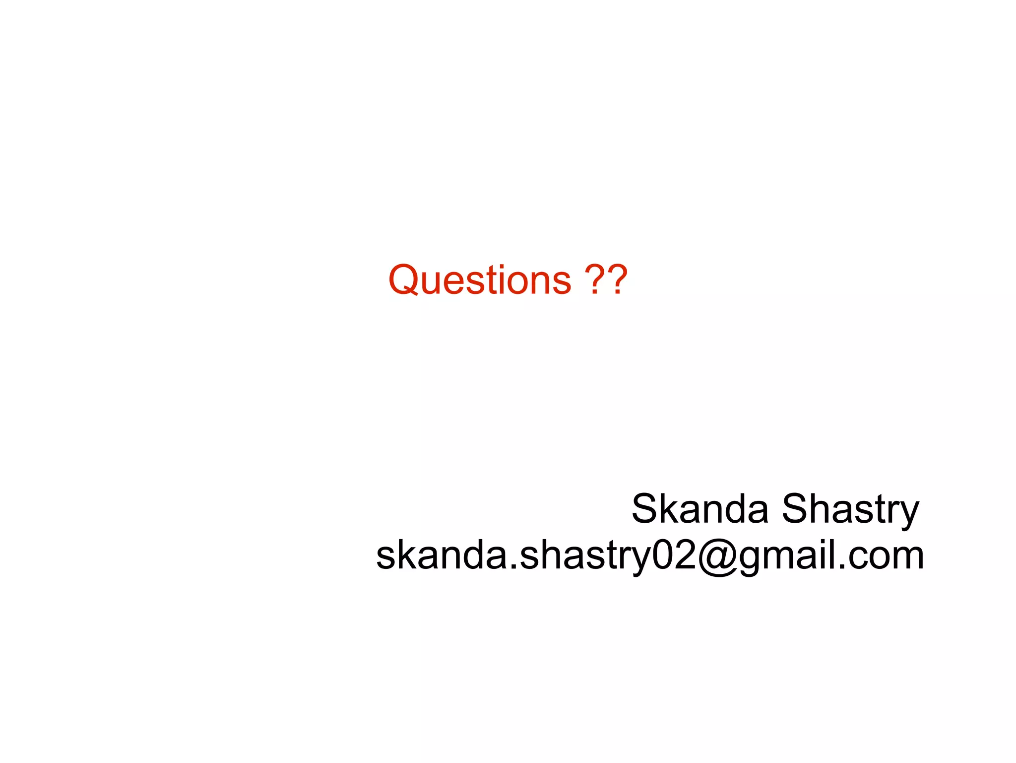 Questions ?? Skanda Shastry skanda.shastry02@gmail.com 