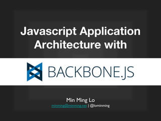 Javascript Application
Architecture with
Min Ming Lo	

minming@minming.net | @lominming	

 