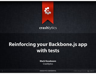 Reinforcing your Backbone.js app
                with tests
                Mark Roseboom
                  Crashlytics


1               CRASHLYTICS CONFIDENTIAL   © 2013. All rights reserved
 