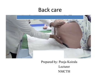 Back care
Prepared by: Pooja Koirala
Lecturer
NMCTH
 