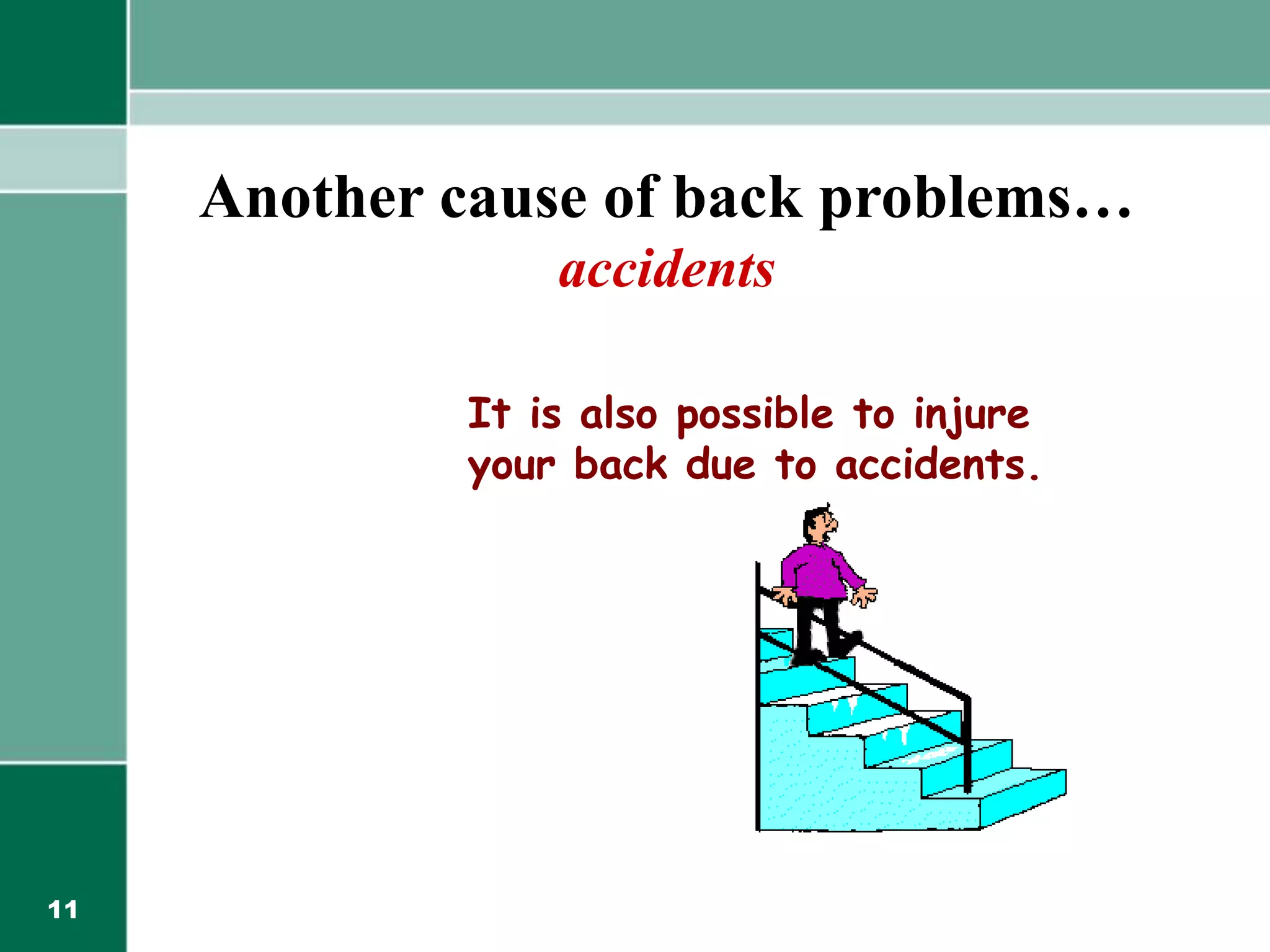 11
Another cause of back problems…
accidents
It is also possible to injure
your back due to accidents.
 