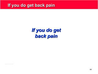 44
If you do get back painIf you do get back pain
If you do getIf you do get
back painback pain
 