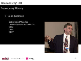 Backcasting 101 John Robinson University of Waterloo University of British Columbia SDRI IRES GBFP Backcasting: History 