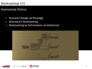 Backcasting 101 Scenario Design as Strategy Robinson’s Backcasting Backcasting as Information Architecture Backcasting: History 