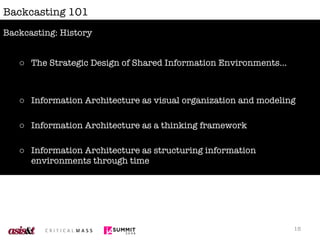 Backcasting 101 <ul><li>The Strategic Design of Shared Information Environments… </li></ul><ul><li>Information Architectur...