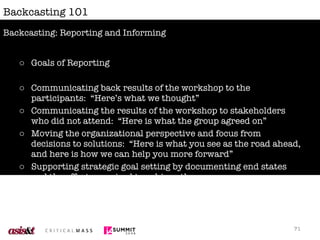 Backcasting 101 <ul><li>Goals of Reporting </li></ul><ul><li>Communicating back results of the workshop to the participant...
