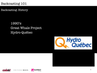Backcasting 101 <ul><ul><li>1990’s </li></ul></ul><ul><ul><li>Great Whale Project </li></ul></ul><ul><ul><li>Hydro-Québec ...