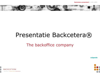 Presentatie Backcetera®
The backoffice company
Backcetera presenteert | 29-1-2015
volgende
 