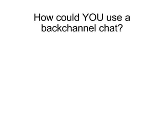 How could YOU use a backchannel chat? 