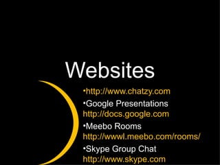 Websites http://www.chatzy.com Google Presentations  http://docs.google.com Meebo Rooms  http://wwwl.meebo.com/rooms/ Skype Group Chat  http://www.skype.com   