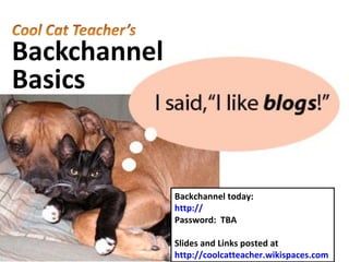 Backchannel today: http:// tinyurl.com/flatconference fl  Password:  TBA Slides and Links posted at http://coolcatteacher.wikispaces.com   
