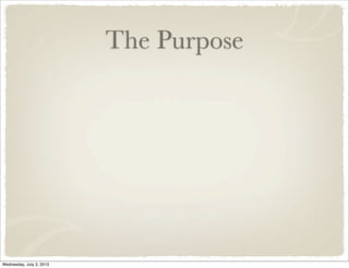 The Purpose
Wednesday, July 3, 2013
 