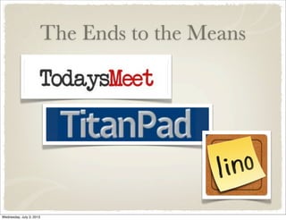 The Ends to the Means
Wednesday, July 3, 2013
 