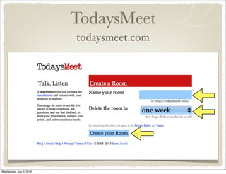 TodaysMeet
todaysmeet.com
Wednesday, July 3, 2013
 