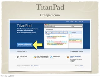 TitanPad
titanpad.com
Wednesday, July 3, 2013
 