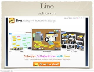 Lino
en.linoit.com
Wednesday, July 3, 2013
 