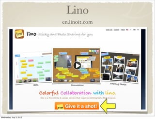 Lino
en.linoit.com
Wednesday, July 3, 2013
 