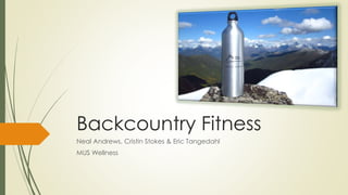 Backcountry Fitness
Neal Andrews, Cristin Stokes & Eric Tangedahl
MUS Wellness
 