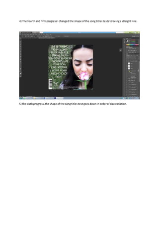 4) The fourthandfifthprogressI changedthe shape of the song titlestextstobeingastraight line.
5) the sixthprogress,the shape of the songtitlestextgoesdowninorderof size variation.
 