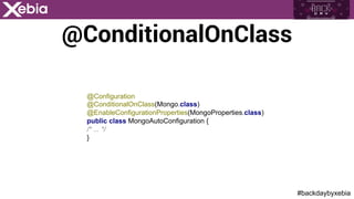 #backdaybyxebia
@ConditionalOnClass
@Configuration
@ConditionalOnClass(Mongo.class)
@EnableConfigurationProperties(MongoProperties.class)
public class MongoAutoConfiguration {
/* ... */
}
 