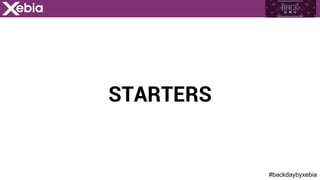 #backdaybyxebia
STARTERS
 
