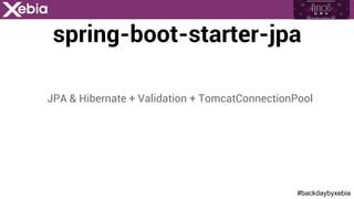 #backdaybyxebia
spring-boot-starter-jpa
JPA & Hibernate + Validation + TomcatConnectionPool
 