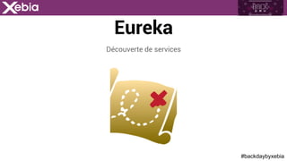#backdaybyxebia
Eureka
Découverte de services
 