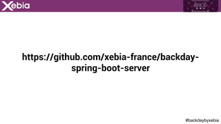 #backdaybyxebia
https://github.com/xebia-france/backday-
spring-boot-server
 