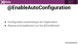 #backdaybyxebia
@EnableAutoConﬁguration
●  Conﬁguration automatique de l'application
●  Repose principalement sur les @Conditional
 