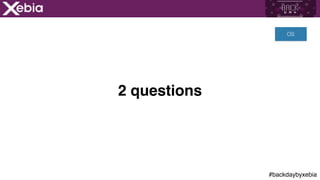 #backdaybyxebia
OS
2 questions
 