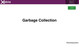 #backdaybyxebia
Garbage Collection
JVM
 