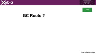 #backdaybyxebia
GC Roots ?
JVM
 