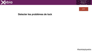 #backdaybyxebia
APP
Detecter les problèmes de lock
 