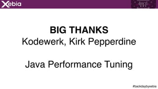 #backdaybyxebia
BIG THANKS
Kodewerk, Kirk Pepperdine
Java Performance Tuning
 